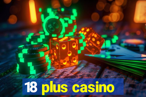 18 plus casino