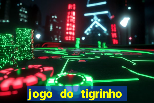 jogo do tigrinho plataforma confiável