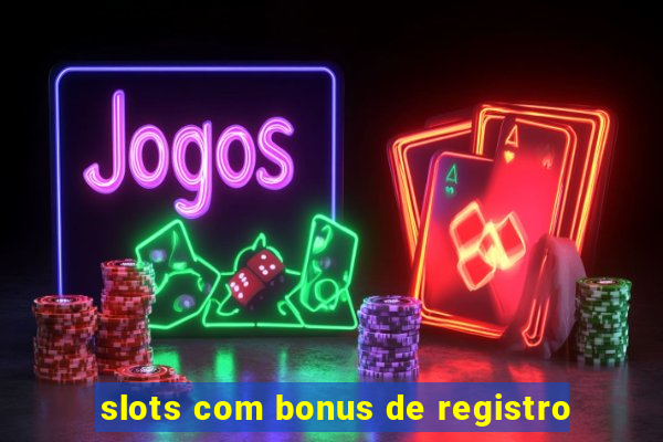 slots com bonus de registro