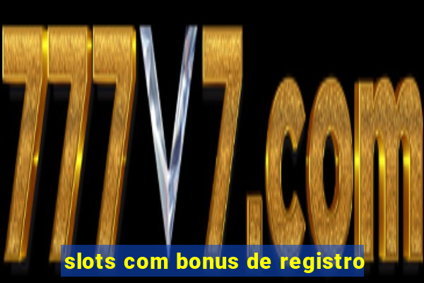 slots com bonus de registro