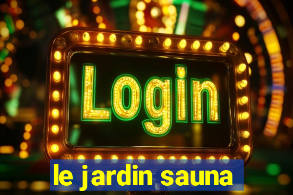 le jardin sauna