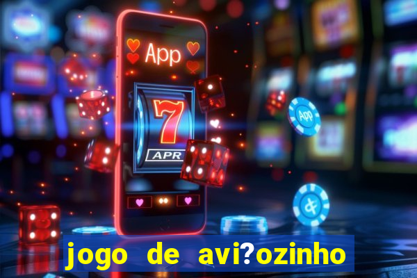 jogo de avi?ozinho para ganhar dinheiro