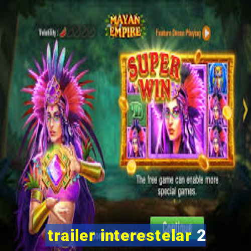 trailer interestelar 2