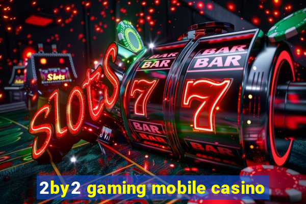 2by2 gaming mobile casino