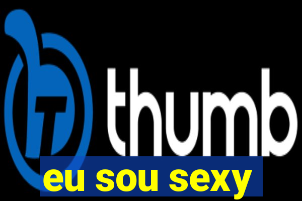 eu sou sexy