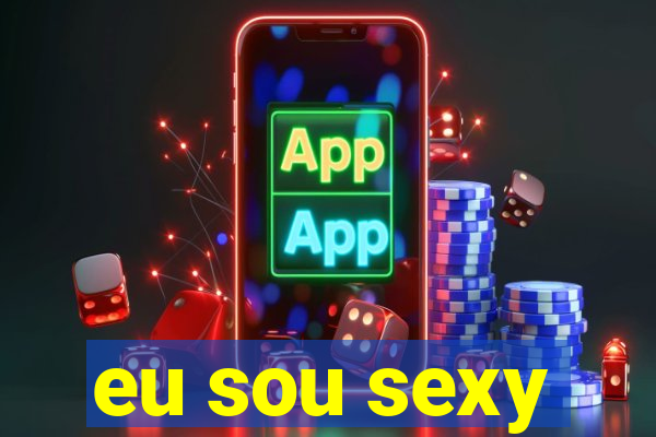 eu sou sexy