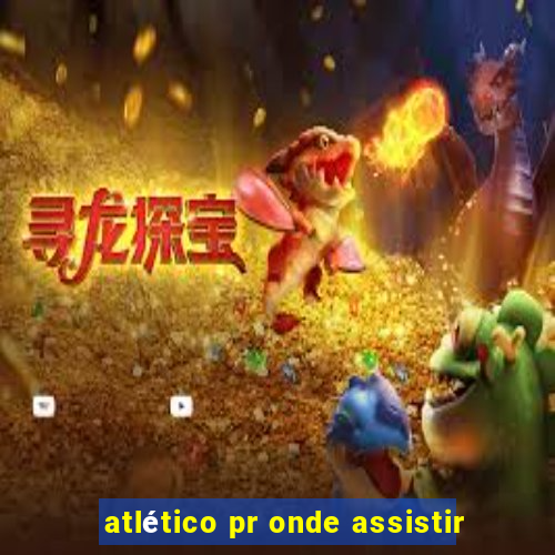 atlético pr onde assistir