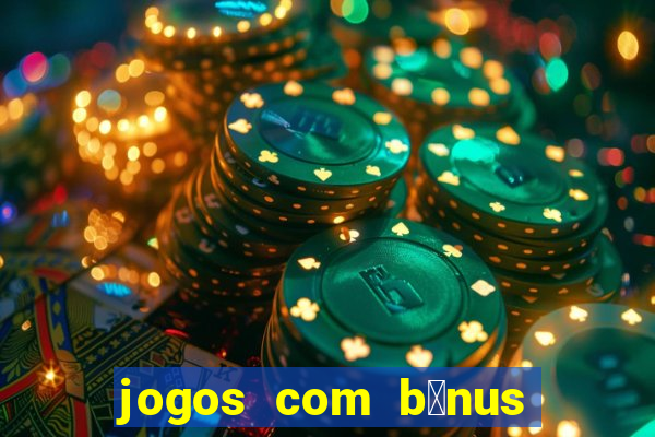 jogos com b么nus gr谩tis no cadastro