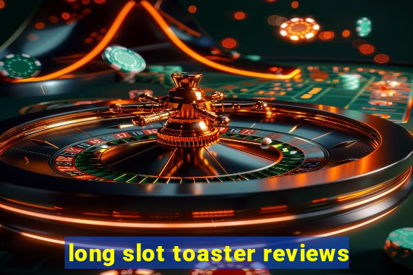 long slot toaster reviews