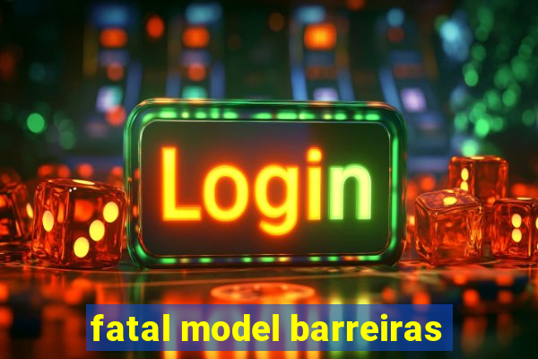 fatal model barreiras