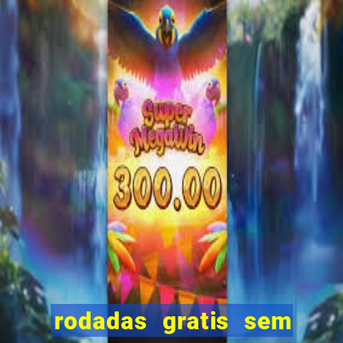 rodadas gratis sem deposito casino