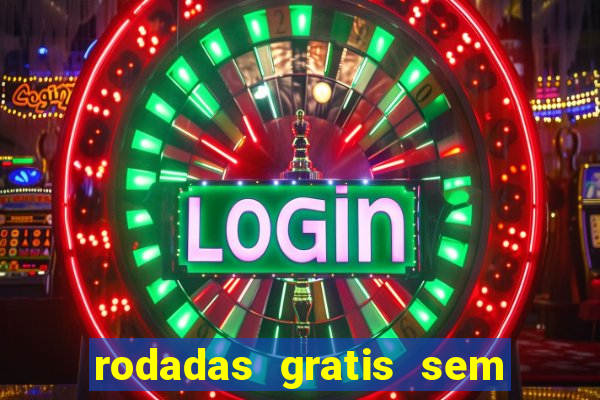 rodadas gratis sem deposito casino