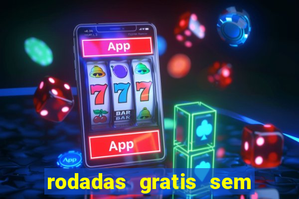 rodadas gratis sem deposito casino