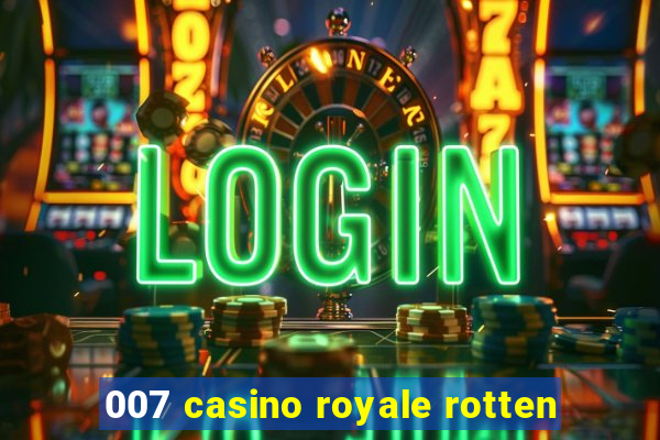 007 casino royale rotten