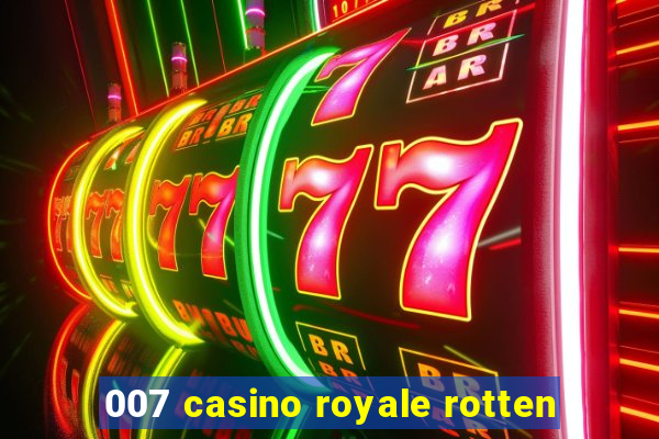 007 casino royale rotten