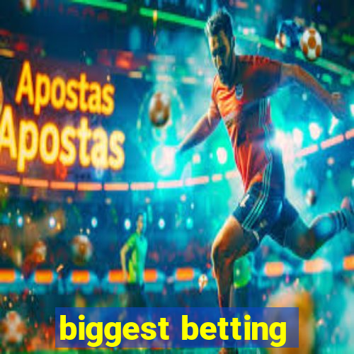 biggest betting