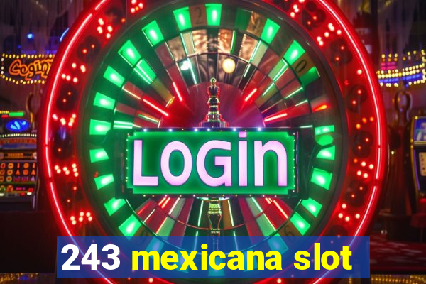 243 mexicana slot