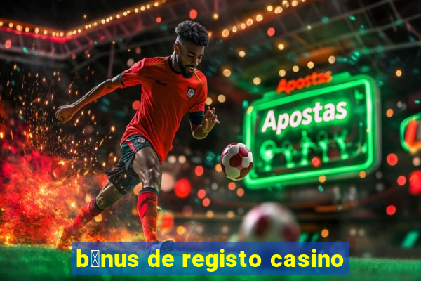 b贸nus de registo casino