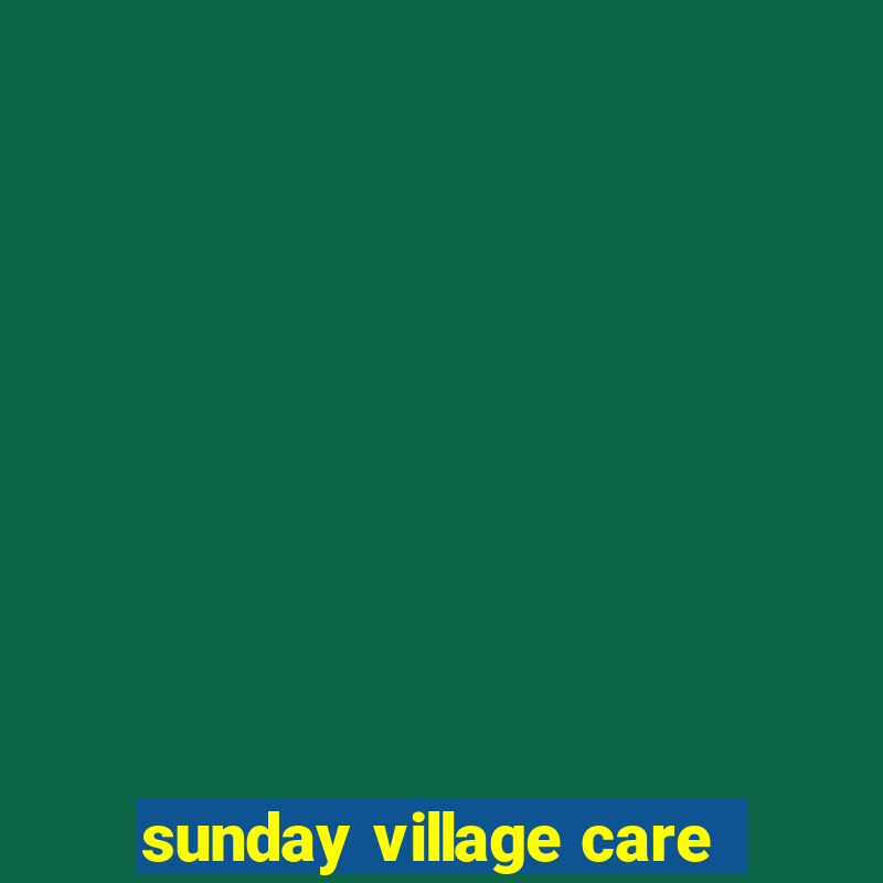 sunday village care