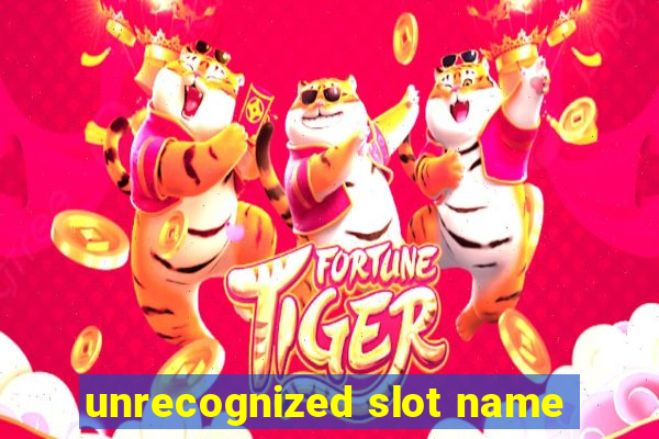 unrecognized slot name