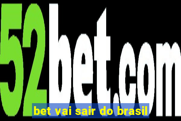 bet vai sair do brasil