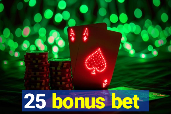 25 bonus bet