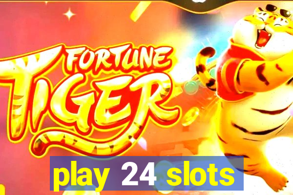 play 24 slots