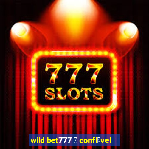 wild bet777 茅 confi谩vel