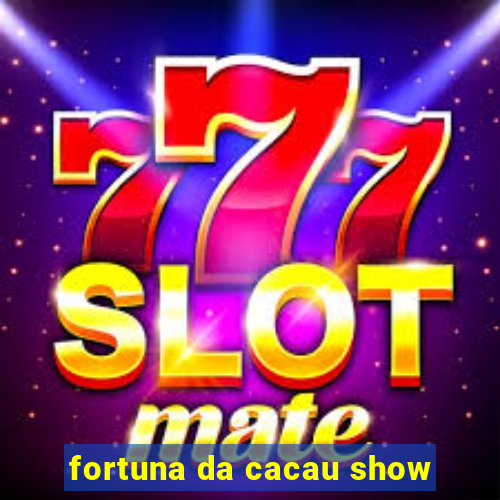 fortuna da cacau show