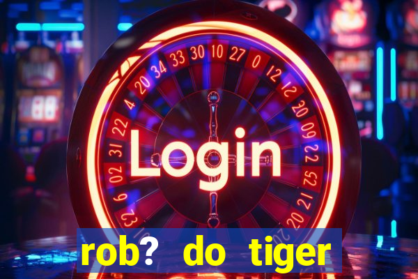 rob? do tiger fortune grátis