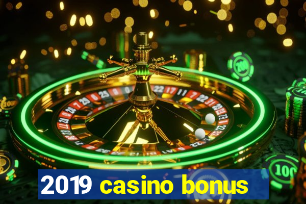 2019 casino bonus