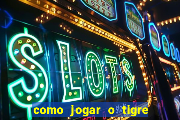 como jogar o tigre da fortuna