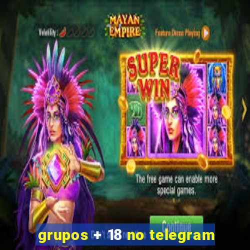 grupos + 18 no telegram