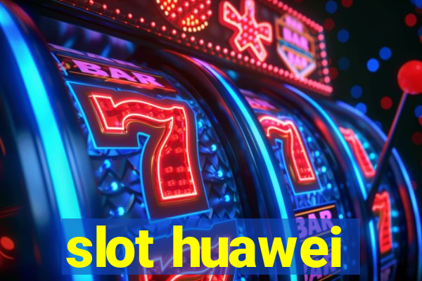 slot huawei