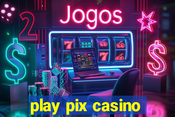 play pix casino