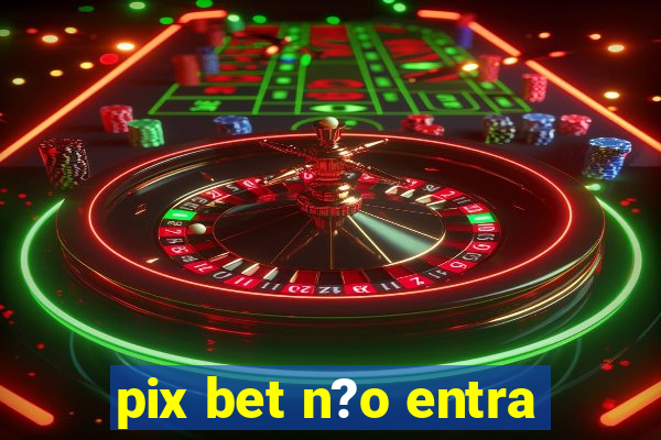 pix bet n?o entra