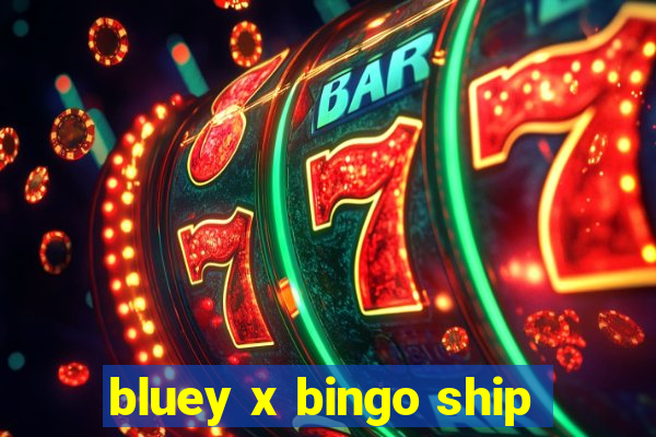 bluey x bingo ship