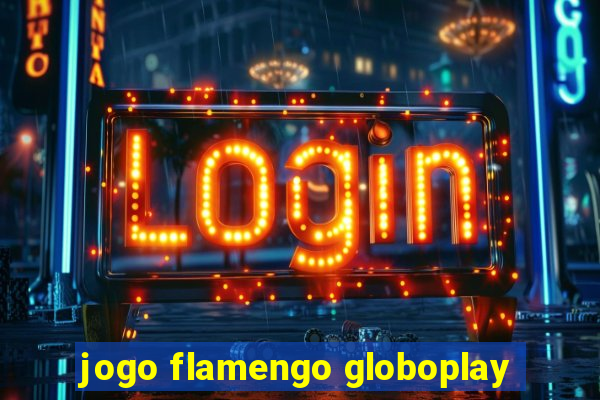 jogo flamengo globoplay