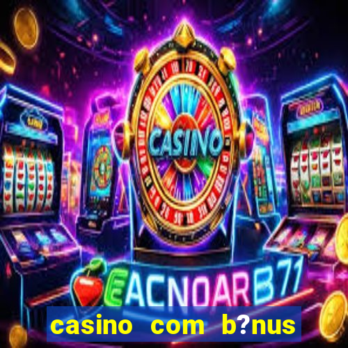 casino com b?nus de cadastro sem deposito