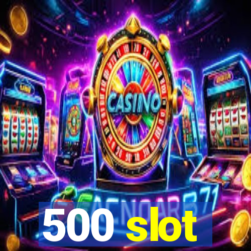 500 slot