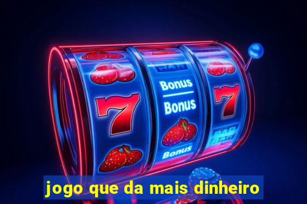 jogo que da mais dinheiro