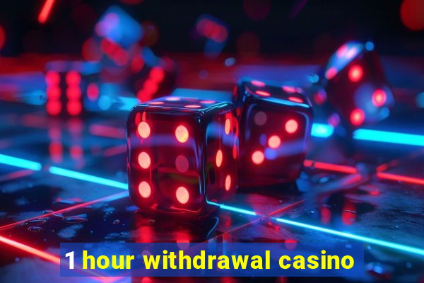 1 hour withdrawal casino