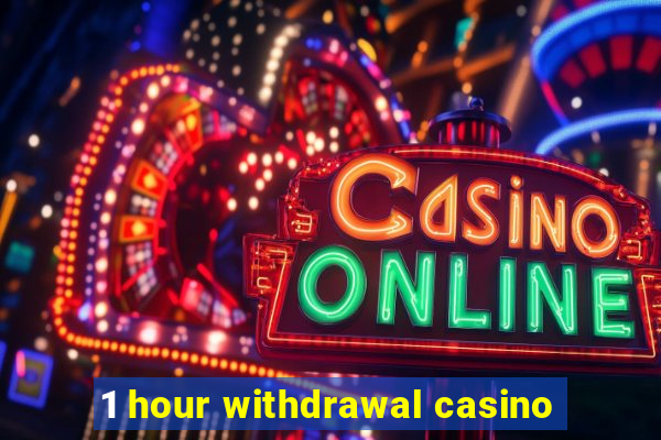 1 hour withdrawal casino