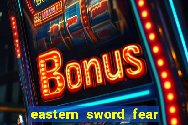 eastern sword fear and hunger