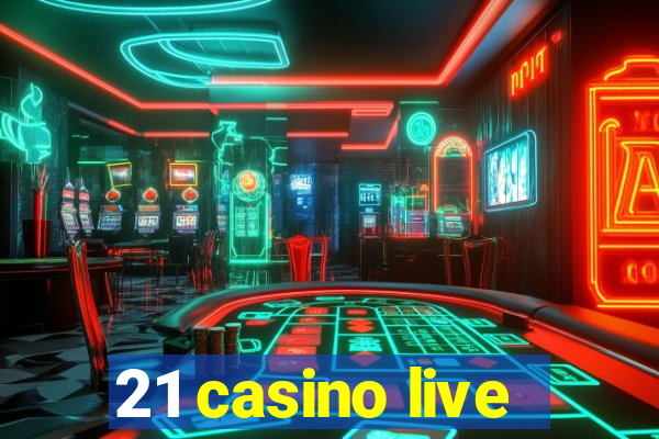 21 casino live