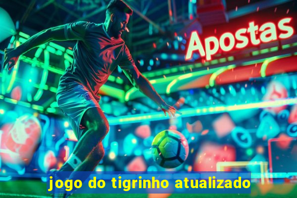 jogo do tigrinho atualizado