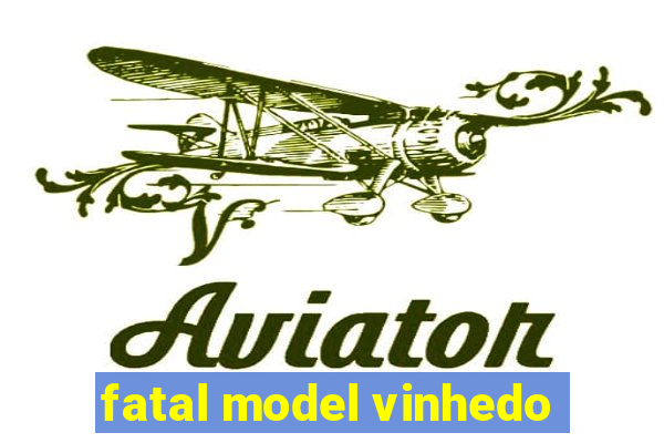 fatal model vinhedo