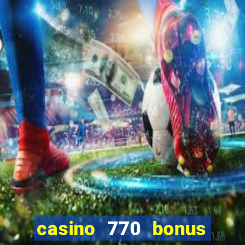 casino 770 bonus code 25€