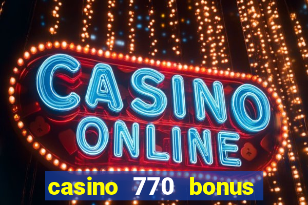 casino 770 bonus code 25€