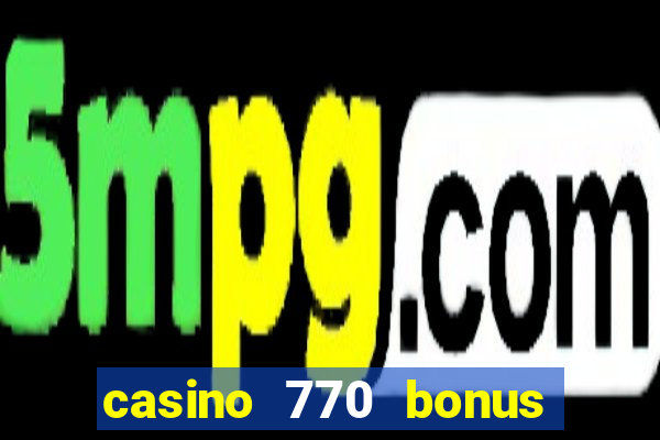 casino 770 bonus code 25€